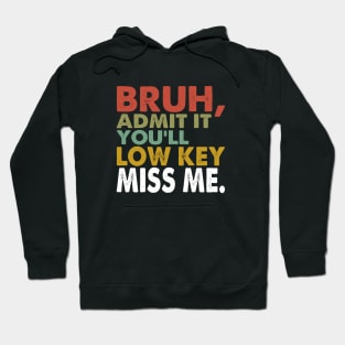 Admit It You'll Low Key Miss Me Bruh Funny Bruh Teacher Hoodie